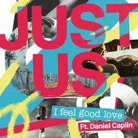 Just Us feat. Daniel Caplin - I Feel Good Love