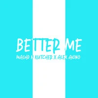 Mashd N Kutcher feat. Alex Aiono - Better Me