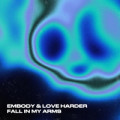 Embody & Love Harder - Fall In My Arms