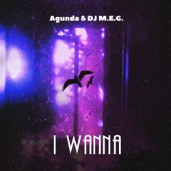 Agunda, DJ M.E.G. - I Wanna