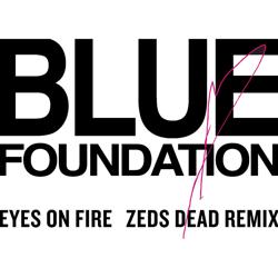Blue Foundation, Zeds Dead - Eyes on Fire (Zeds Dead Remix)